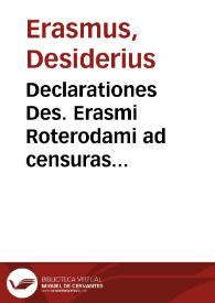 Declarationes Des. Erasmi Roterodami ad censuras Lutetiae uulgatas sub nomine Facultatis Theologiae Parisiensis