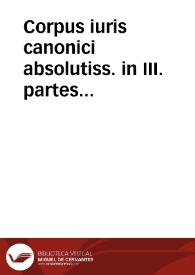 Corpus iuris canonici absolutiss. in III. partes distinctum ...