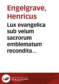 Lux evangelica sub velum sacrorum emblematum recondita in anni dominicas selecta historia et morali doctrina variè adumbrata