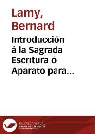 Introducción á la Sagrada Escritura ó Aparato para entender con mayor facilidad y claridad la Sagrada Biblia en lengua vulgar
