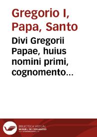 Divi Gregorii Papae, huius nomini primi, cognomento Magni, Omnia quae extant, opera