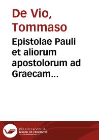 Epistolae Pauli et aliorum apostolorum ad Graecam veritatem castigatae, et per Reuerendissimum Dominum Dominum Thomam de Vio, Caietanum Cardinalem...