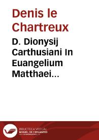 D. Dionysij Carthusiani In Euangelium Matthaei enarratio praeclara admodum