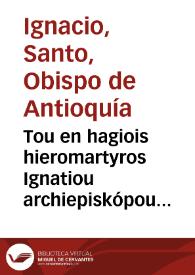 Tou en hagiois hieromartyros Ignatiou archiepiskópou Antiocheías, Epistolai