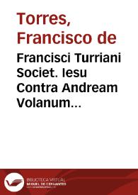 Francisci Turriani Societ. Iesu Contra Andream Volanum Polonum Caluini discipulum De Sanctissima Eucharistia tractatus ...