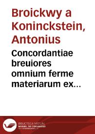 Concordantiae breuiores omnium ferme materiarum ex Sacris Bibliorum libris