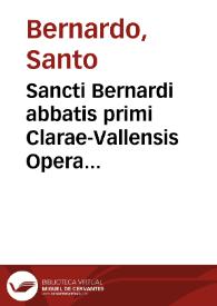 Sancti Bernardi abbatis primi Clarae-Vallensis Opera omnia, cum genuina, tum spuria, dubiaque