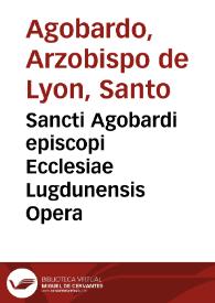 Sancti Agobardi episcopi Ecclesiae Lugdunensis Opera