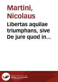 Libertas aquilae triumphans, sive De jure quod in Imperium regi Galliarum nullum competit schediasma