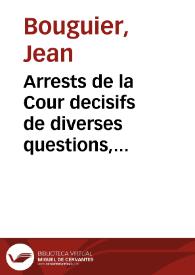 Arrests de la Cour decisifs de diverses questions, tant de droict, que de coustume, prononcez en Robbes Rouges, ou donnez sur procez partis, et autres