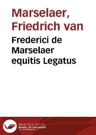 Frederici de Marselaer equitis Legatus