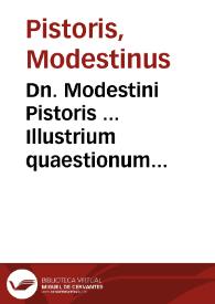 Dn. Modestini Pistoris ... Illustrium quaestionum juris tùm communis tùm Saxonici pars prima [-quarta]