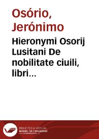 Hieronymi Osorij Lusitani De nobilitate ciuili, libri duo