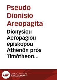 Dionysiou Aeropagiou episkopou Athênôn pròs Timótheon epískopon perì tês ekklesiasticês hierarchías lógos, metà tôn scholiôn Hellenicôn =