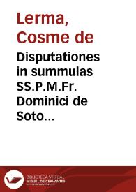Disputationes in summulas SS.P.M.Fr. Dominici de Soto Ordinis Praedicatorum