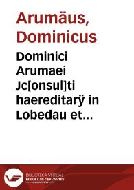 Dominici Arumaei Jc[onsul]ti haereditarÿ in Lobedau et Iesswitz et Commentarius juridico-historico-politicus de comitijs Romano-Germanici Imperij