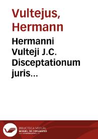 Hermanni Vulteji J.C. Disceptationum juris scholasticarum liber unus