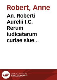 An. Roberti Aurelii I.C. Rerum iudicatarum curiae siue Senatus Parisiensis libri quatuor