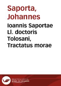 Ioannis Saportae Ll. doctoris Tolosani, Tractatus morae