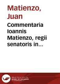 Commentaria Ioannis Matienzo, regii senatoris in Cancellaria Argentina regni Peru, in librum quintum Recollectionis legum Hispaniae