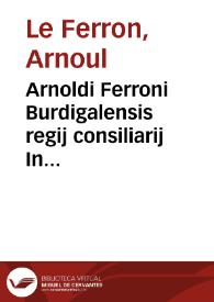 Arnoldi Ferroni Burdigalensis regij consiliarij In consuetudines Burdigalensium libri II