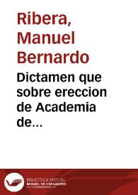 Dictamen que sobre ereccion de Academia de Mathematicas expressò primero en junta particular i reproduxo despues en el claustro pleno de la G....