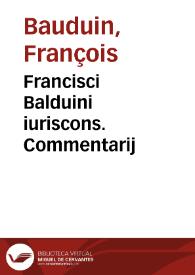 Francisci Balduini iuriscons. Commentarij