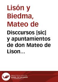 Disccursos [sic] y apuntamientos de don Mateo de Lison y Biedma, señor del lugar de Algarinexo, Veyntiquatro de la ciudad de Granada, y su...