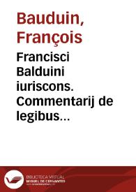 Francisci Balduini iuriscons. Commentarij de legibus XII tabularum