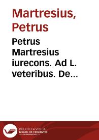 Petrus Martresius iurecons. Ad L. veteribus. De pactis. ff.