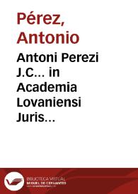 Antoni Perezi J.C... in Academia Lovaniensi Juris Civilis antecessoris, Institutiones imperiales erotematibus distinctae :