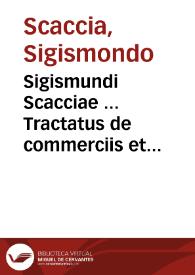 Sigismundi Scacciae ... Tractatus de commerciis et cambio