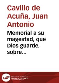 Memorial a su magestad, que Dios guarde, sobre declaracion de agravios hechos à su Magestad y à todos los vasallos en el arrendamiento de las...