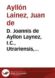 D. Joannis de Ayllon Laynez, I.C., Utrariensis, Illustrationes sive Additiones eruditissimae ad Varias Resolutiones Antonii Gomezii :
