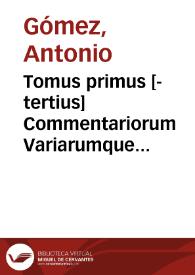 Tomus primus [-tertius] Commentariorum Variarumque resolutionum iuris ciuilis, communis, et regij ...