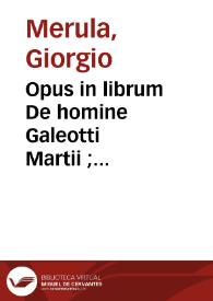 Opus in librum De homine Galeotti Martii ; Commentarius in Sapphus epistolam ; Querela in quemdam Plinii editorem ; Animaduersiones in quosdam...