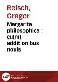 Margarita philosophica : cu[m] additionibus nouis