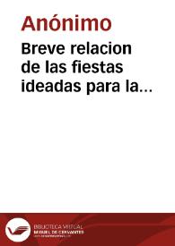 Breve relacion de las fiestas ideadas para la dedicacion y colocacion del Ssmo. sacramento en el nuevo y magnifico templo de la Santa Iglesia...