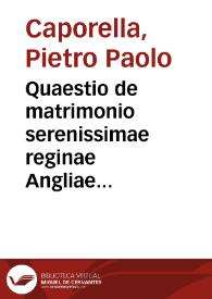 Quaestio de matrimonio serenissimae reginae Angliae nunq[uam] incudine subtilissimi doctoris Ioannis Scoti antehac uersata, at impraesentiarum ab...
