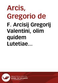 F. Arcisij Gregorij Valentini, olim quidem Lutetiae nunc verò Salmanticae philosophiae professoris, in Eisagôgen Porphyrianam : scholia...