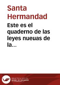 Este es el quaderno de las leyes nueuas de la hermandad del Rey y de la reyna, nuestros Señores y por su mandado hechas en la junta general en...
