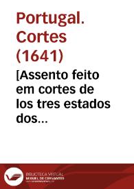 [Assento feito em cortes de los tres estados dos reynos de Portugal da acclamaçaõ, restitução et juramento dos mesmos reynos ao muito alto et muito...