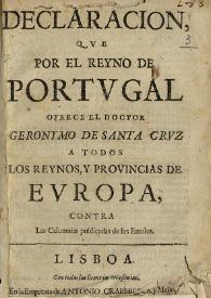 Declaración, que por el Reyno de Portugal ofrece el Doctor Geronymo de Santa Cruz a todos los Reynos, y Provincias de Europa, contra las calumnias...