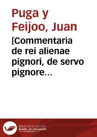 [Commentaria de rei alienae pignori, de servo pignore dato manumisso et de transmissione haereditatis] [Manuscrito]