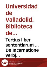 Tertius liber sententiarum ... De Incarnatione verbj ac generis humani reparatione et virtutibus in 40 Distinctiones divisus. [Manuscrito]