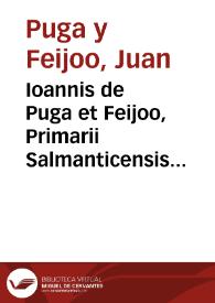 Ioannis de Puga et Feijoo, Primarii Salmanticensis Iur[is] Civil[is] methodica Comment[aria] ad [títulos diversos]