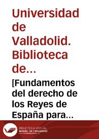 [Fundamentos del derecho de los Reyes de España para conocer en las causas del Patronato Real cuia jurisdicción reside hoy en la Camara] [Manuscrito]