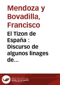 El Tizon de España : Discurso de algunos linages de España y fuera de ella ... por el cardenal D. Francisco de Mendoza y Bovadilla, arzobispo de Burgos