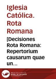 [Decisiones Rota Romana: Repertorium causarum  quae un hoc libro continentur anni 1557 ... T. I. [auditore Episcopo Chissanense]