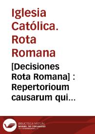 [Decisiones Rota Romana] : Repertorioum causarum qui in hoc libro continentur anni ... 1556 et etiam 1557 usque ad litteram C. ... T. I  [auditore Antonio Augustino]
